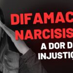 DIFAMACAO NARCISISTA: A DOR DA INJUSTIÇA