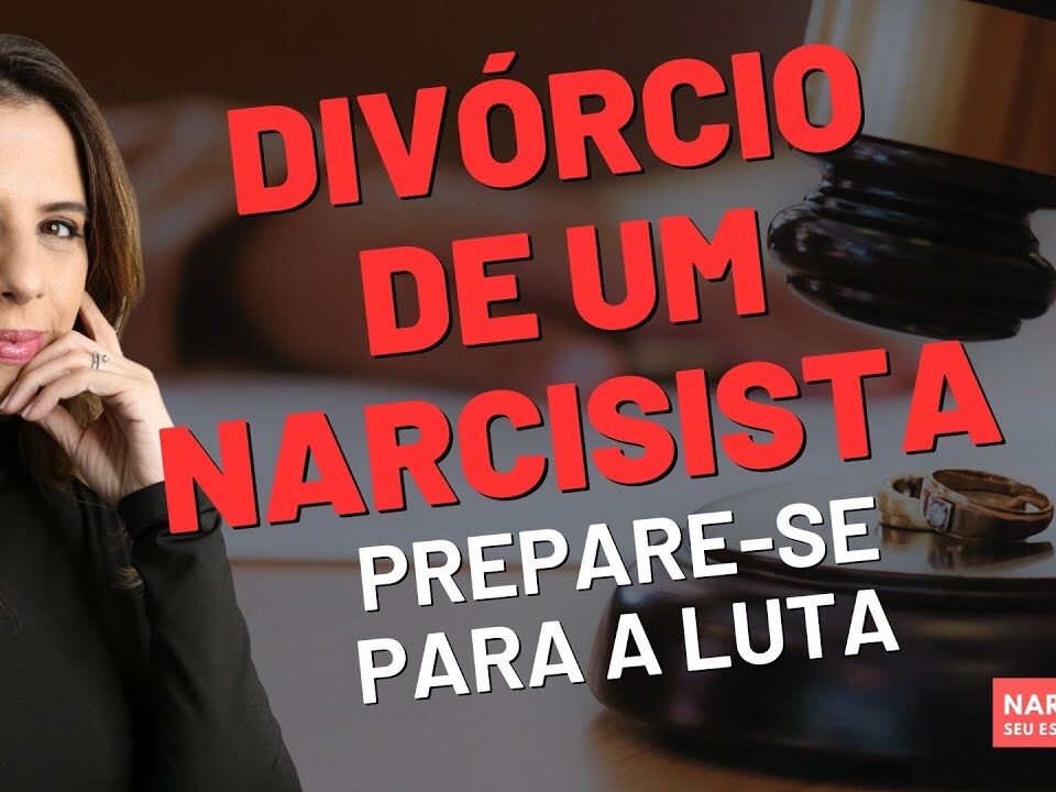 DIVÓRCIO DE UM NARCISISTA: PREPARE-SE PARA A LUTA