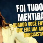 FOI TUDO MENTIRA: QUANDO VOCÊ ENTENDE QUE ERA UM ABUSO NARCISISTA