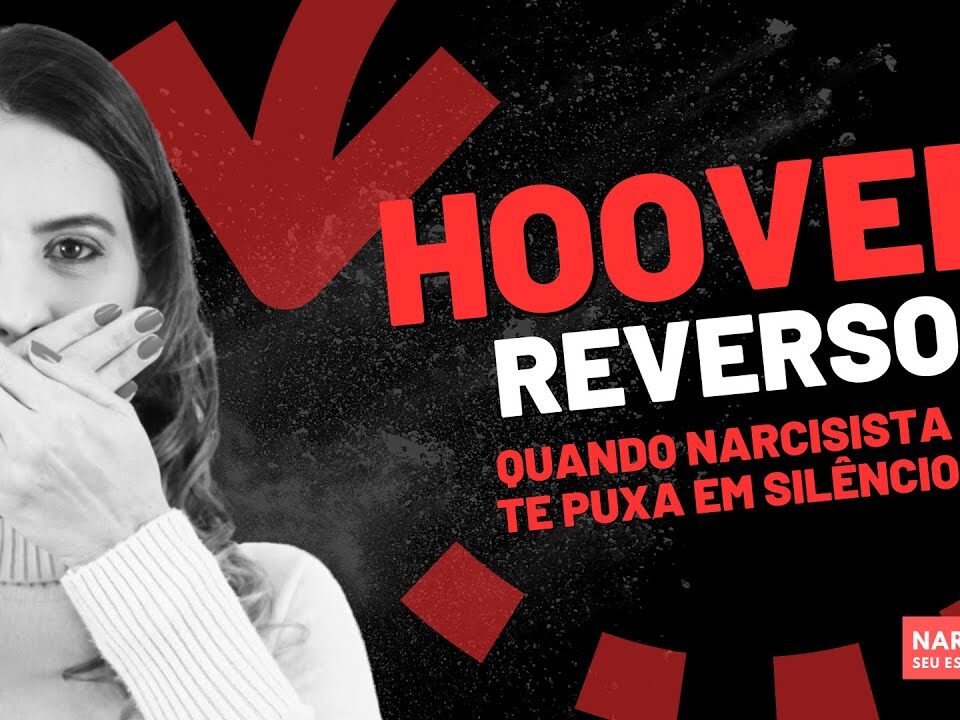 HOOVER REVERSO: QUANDO O SILÊNCIO DO NARCISISTA TE PUXA DE VOLTA