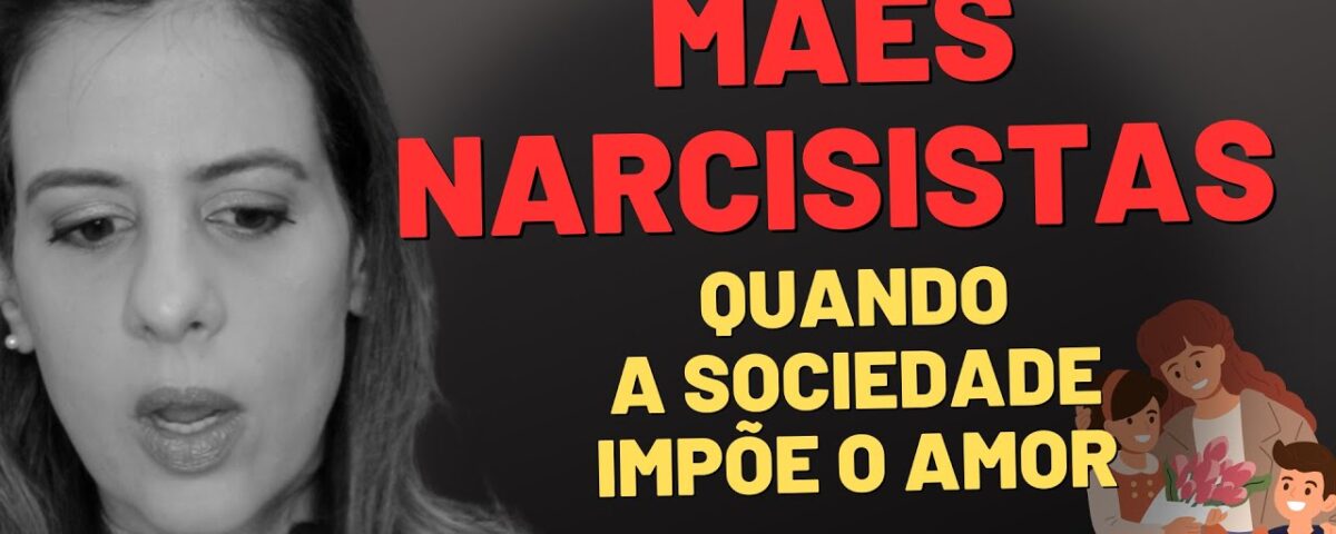 MÃES NARCISISTAS: QUANDO A SOCIEDADE IMPÕE O AMOR