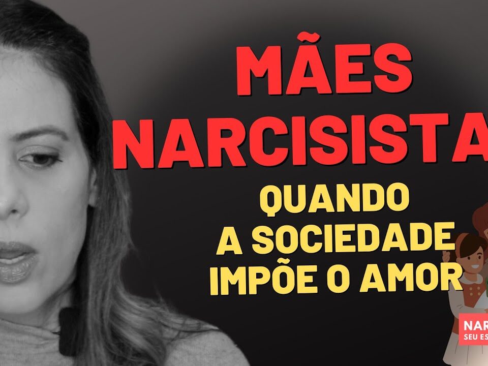 MÃES NARCISISTAS: QUANDO A SOCIEDADE IMPÕE O AMOR