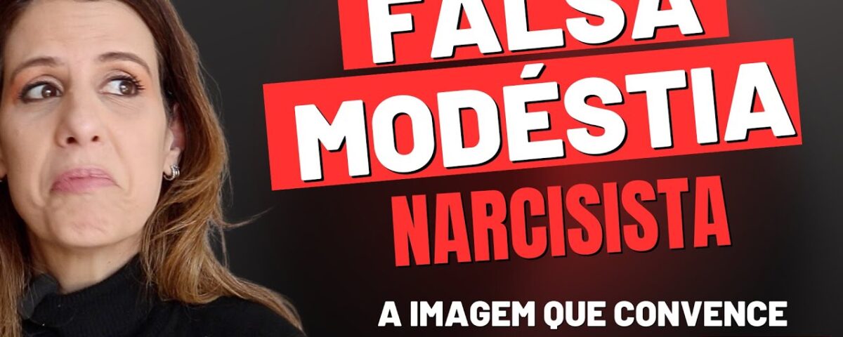 NARCISISTAS E A FALSA MODESTIA: A IMAGEM QUE CONVENCE