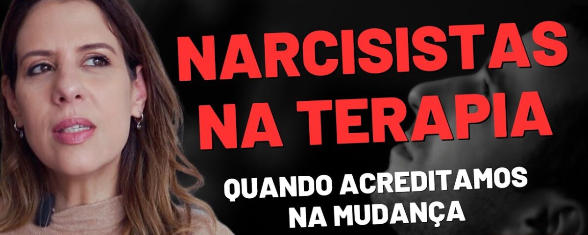 NARCISISTAS NA TERAPIA: QUANDO ACREDITAMOS NA MUDANÇA