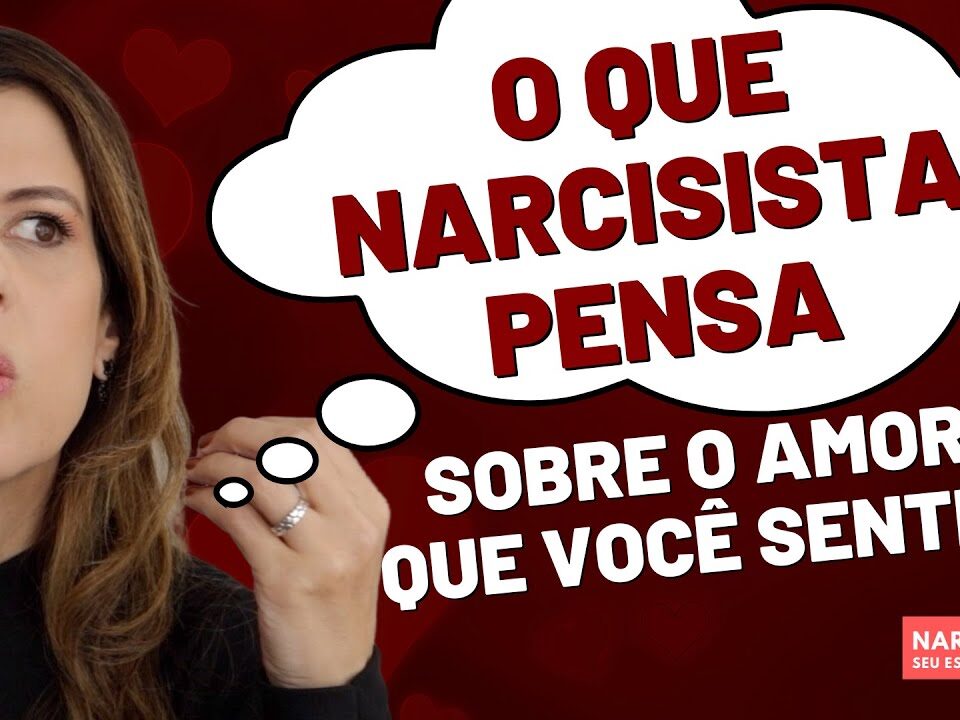 O QUE NARCISISTA PENSA SOBRE O AMOR QUE VOCÊ SENTE?