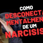 COMO SE DESCONECTAR MENTALMENTE DE UM NARCISISTA: A BUSCA PELA LIBERDADE