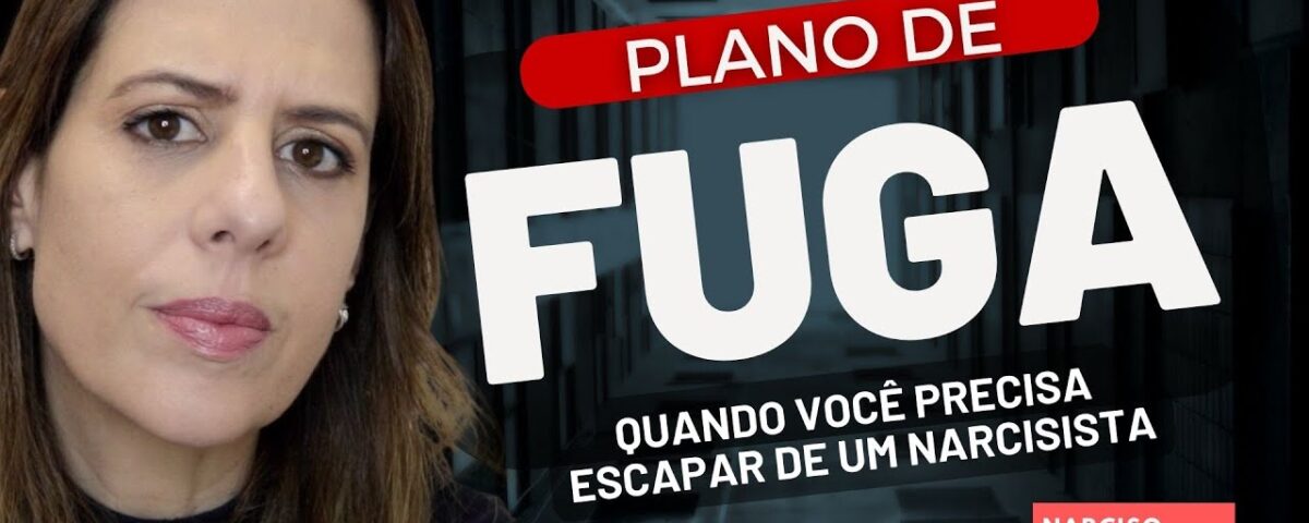 PLANO DE FUGA: Quando você resolve romper com um narcisista