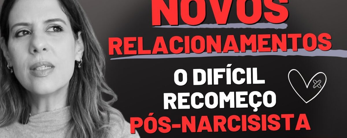 RECOMEÇO PÓS-NARCISISTA: AS DIFICULDADES DE SE RELACIONAR NOVAMENTE