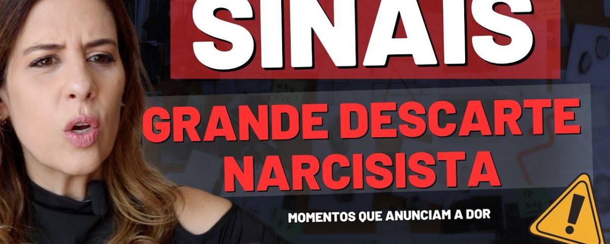 SINAIS DO GRANDE DESCARTE NARCISISTA: MOMENTOS QUE ANUNCIAM A DOR