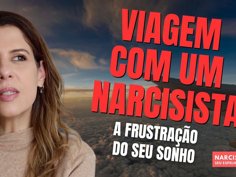 VIAGEM COM UM NARCISISTA: A FRUSTRAÇÃO DO SEU SONHO